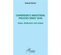Cameroon's industrial policies since 1945 Hope, disillusion and utopia - Samuel Biroki - L'harmattan - broché - Etude