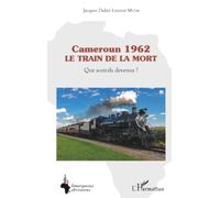 Cameroun 1962 Le train de la mort: Que sont-ils devenus ?