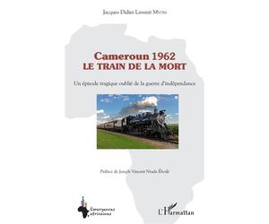 Cameroun 1962 le train de la mort Un épisode tragique oublié de la guerre d'indépendance - Jacques Didier Lavenir Mvom - L'harmattan - broché - Témoignage