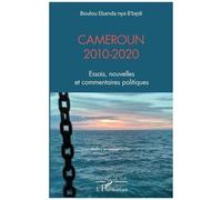 Cameroun 2010-2020 - Essais, Nouvelles Et Commentaires Politiques