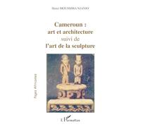 Cameroun : art et architecture Suivi de l'art de la sculpture - Henri Moussima Njanjo - L'harmattan - broché - Beau livre