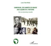 Cameroun, des années de braise aux leçons de l'histoire Vers une dynamique nouvelle - Louis-Tobie Mbida - L'harmattan - broché - Essai