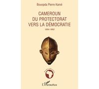 Cameroun du protectorat vers la démocratie 1884-1992 - Pierre Kamé Bouopda - L'harmattan - broché - Essai