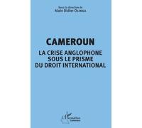 Cameroun la crise anglophone sous le prisme du droit international Alain Didier Olinga (Auteur)