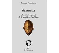 Cameroun : les crises majeures de la présidence Paul Biya - Pierre Kamé Bouopda - L'harmattan - broché - Etude