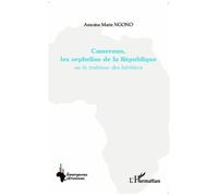 Cameroun, les orphelins de la République: ou la trahison des héritiers