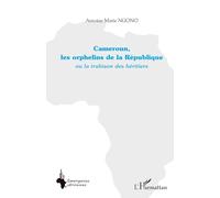 Cameroun, les orphelins de la République: ou la trahison des héritiers