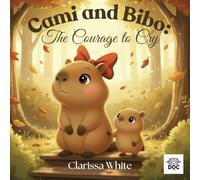 Cami and Bibo: The Courage to Cry: A heartwarming book that helps children understand, express, and release their big feelings
