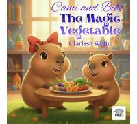 Cami and Bibo: The Magic Vegetable: An Illustrated Kids’ Story About Vegetables, Healthy Eating, and Magical Bedtime Adventures