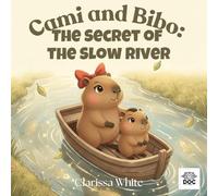 Cami and Bibo: The Secret of the Slow River: A Mindful Story About Patience, Emotional Growth, and the Beauty of Slowing Down