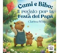 Cami e Bibo: Il regalo per la Festa del Papà: Una storia illustrata per bambini sulla Festa del Papà, l’amore tra papà e figli e il valore dei momenti speciali vissuti insiem