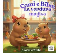 Cami e Bibo: la verdura magica: La favola illustrata che fa amare le verdure ai bambini