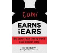 Cami Earns Her Ears: My Secret Walt Disney World Cast Member Diary (Earning Your Ears)