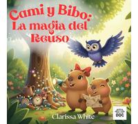 Cami y Bibo: La Magia del Reúso: Una historia sobre el reúso creativo para niños: educación ambiental, fantasía y pequeños gestos que enseñan a cuidar del mundo.