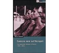 Camicie Nere Sull'acropoli. L'occupazione Italiana In Grecia (1941-1943)