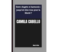 CAMILA CABELLO: Entre chagrin et harmonie : jusqu’où iriez-vous pour la liberté ?