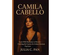Camila Cabello: From Fifth Harmony to Havana - Charting the Course of a Cuban Mexican Pop Icon