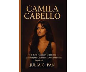 Camila Cabello: From Fifth Harmony to Havana - Charting the Course of a Cuban Mexican Pop Icon