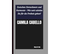 CAMILA CABELLO: Zwischen Herzschmerz und Harmonie - Wie weit würden Sie für die Freiheit gehen?