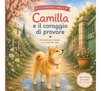 Camilla e il coraggio di provare: Una storia per crescere, una zampa alla volta. Albo illustrato su emozioni, coraggio e nuove esperienze per bambini dai 3 ai 5 anni
