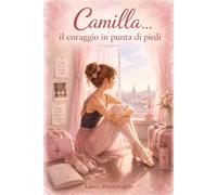 Camilla...il coraggio in punta di piedi: Libro illustrato a colori per bambine e ragazze