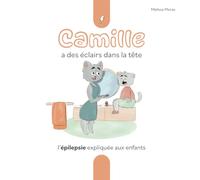 Camille a des éclairs dans la tête: L'épilepsie expliquée aux enfants