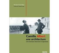 Camille Albert, un architecte éclectique Manolita Freret-Filippi (Auteur), François Loyer (Préface)