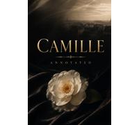 CAMILLE (ANNOTATED): A Tragic Romance of Love, Sacrifice, Social Judgment, and Life in Nineteenth-Century Paris