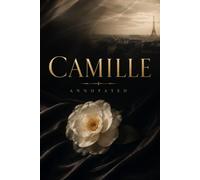 CAMILLE (ANNOTATED): A Tragic Romance of Love, Sacrifice, Social Judgment, and Life in Nineteenth-Century Paris