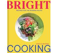 Camille Becerra - Bright Cooking Recipes for the Modern Palate - Har - F245z