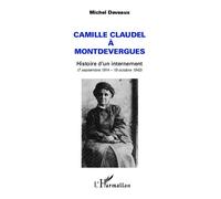 Camille Claudel à Montdevergues Histoire d'un internement - (7 septembre 1914 - 19 octobre 1943) - Michel Deveaux - L'harmattan - broché - Essai