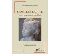 Camille Claudel - Femme-Sculpteur, De La Grâce À L'exil