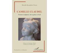 Camille Claudel: Femme-sculpteur, de la grâce à l'exil