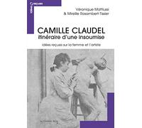 Camille claudel - idees recues sur une artiste insoumise