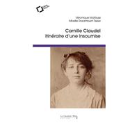 Camille Claudel Itinéraire d'une insoumise - Véronique Mattiussi - Cavalier Bleu Eds - broché - Biographie