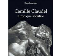 CAMILLE CLAUDEL, L' IRONIQUE SACRIFICE (0000)