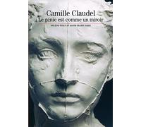 Camille Claudel - Le Génie Est Comme Un Miroir