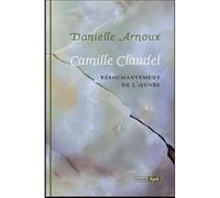 Camille claudel. reenchantement de l'oeuvre Réenchantement de l'oeuvre - Danielle Arnoux - Epel Eds - broché - Essai