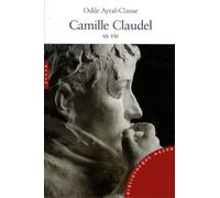 Camille Claudel. Sa vie