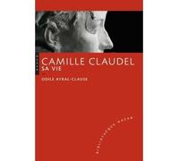 Camille Claudel. Sa vie - Odile Ayral-Clause - Hazan Eds - broché - Biographie