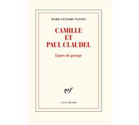 Marie-Victoire Nantet – Camille et Paul Claudel : Lignes de partage – Gallimard