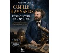 Camille Flammarion - L'explorateur de l'invisible - Astronomie, conscience et mystères de l'au-delà
