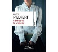 Brigite Piedfert – Camille ou la vraie vie – Roman – Broché – Éditions Calmann-Lévy