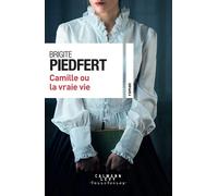 Brigite Piedfert – Camille ou la vraie vie – Roman – Broché – Éditions Calmann-Lévy