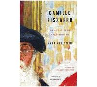 Camille Pissarro - The Audacity Of Impressionism
