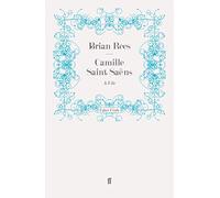 Camille Saint-Saëns: A Life