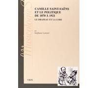 Camille Saint-Saëns Et Le Politique De 1870 À 1921 - Le Drapeau Et La Lyre