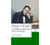 Camillo Benso di Cavour: Una biografia | Edizione Integrale
