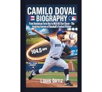 CAMILO DOVAL BIOGRAPHY: From Dominican Farm Boy to MLB All-Star Closer - The Inspiring Journey of Baseball's Fastest Pitcher