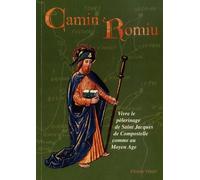 Camin Romiu - Vivre Le Pèlerinage De Saint Jacques De Compostelle Comme Au Moyen Age